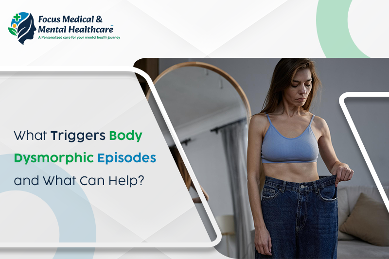 What Triggers Body Dysmorphic Episodes and What Can Help?
