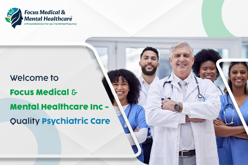 Focus Medical and Mental Healthcare Inc- Quality Psychiatric Care